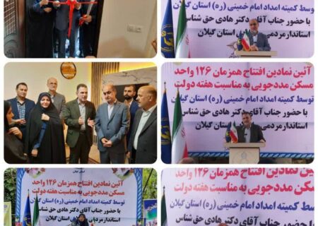 آیین نمادین افتتاح همزمان ۱۲۶ واحد مسکونی مددجویان کمیته امداد گیلان در سیاهکل ‌