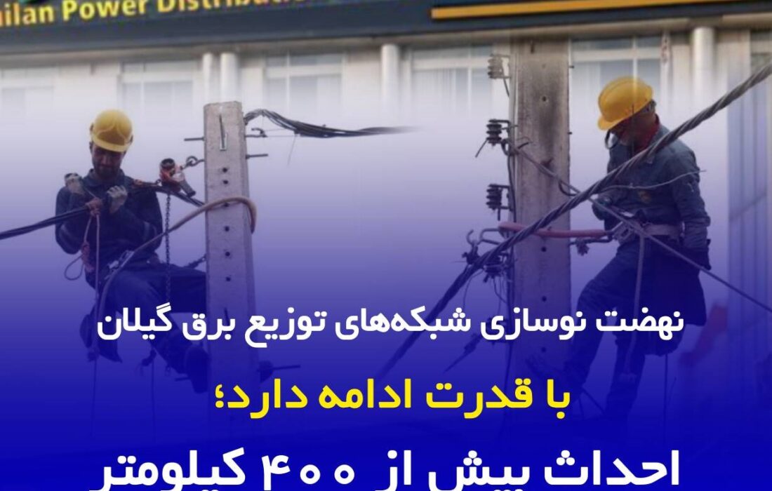 نهضت نوسازی شبکه‌های توزیع برق گیلان با قدرت ادامه دارد؛ احداث بیش از ۴۰۰ کیلومتر کابل خودنگهدار از ابتدای سال تاکنون